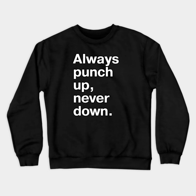 Always punch up, never down. Crewneck Sweatshirt by TheBestWords